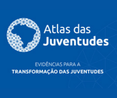 Atlas das Juventudes: EVIDÊNCIAS PARA A TRANSFORMAÇÃO DAS JUVENTUDES